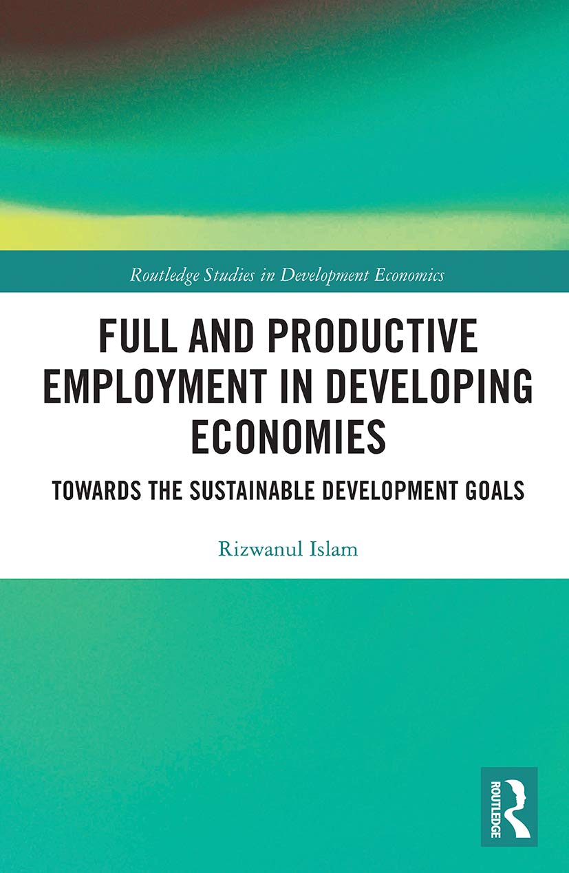 Full and Productive Employment in Developing Economies: Towards the Sustainable Development Goals (Routledge Studies in Development Economics)
