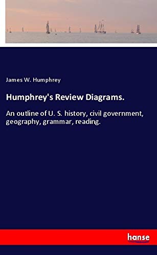 Humphrey's Review Diagrams.: An outline of U. S. history, civil government, geography, grammar, reading.