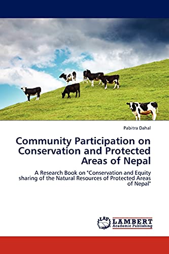 Community Participation on Conservation and Protected Areas of Nepal: A Research Book on Conservation and Equity sharing of the Natural Resources of Protected Areas of Nepal