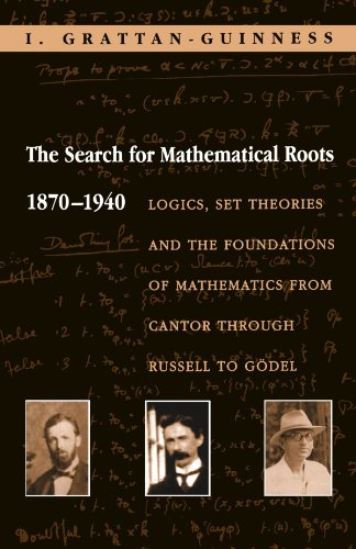 I. Grattan-Guinness The Search For Mathematical Roots, 1870-1940, Logics, Set Theories And The Foundations Of Mathematics From Cantor Through Russell To Gödel