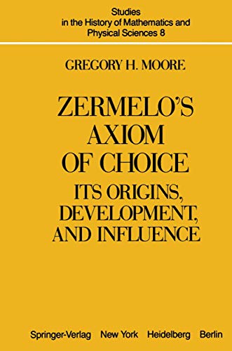 Zermelo's Axiom of Choice: Its Origins, Development, And Influence (Studies in the History of Mathematics and Physical Sciences, 8, Band 8)
