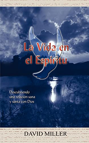La Vida en el Espiritu: Descubriendo Una Relación Sana Y Santa Con Dios: Descubriendo una relacion sana y santa con Dios