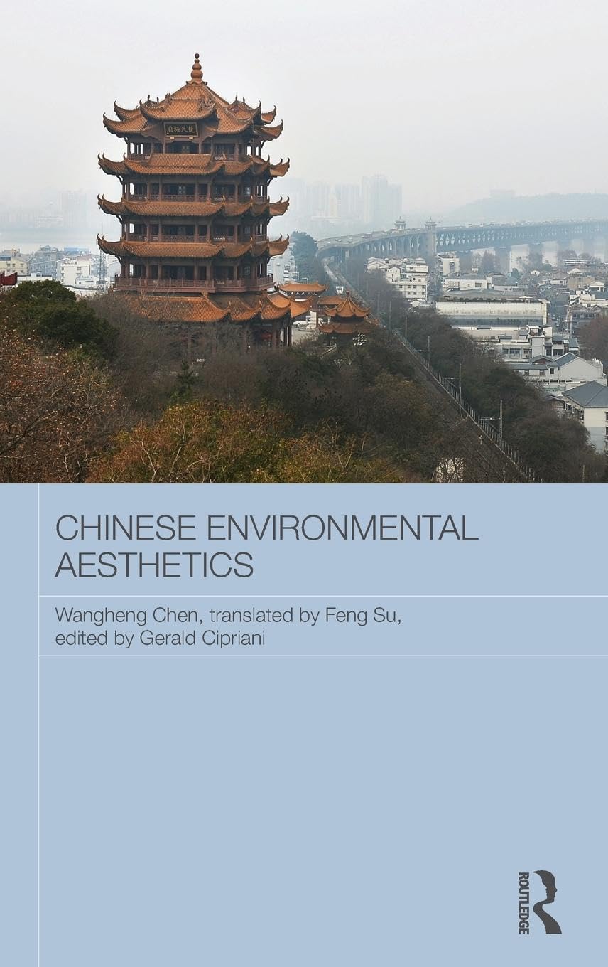 Chinese Environmental Aesthetics: Wangheng Chen, Wuhan University, China, translated by Feng Su, Hunan Normal University, China (Routledge Contemporary China, 126, Band 126)