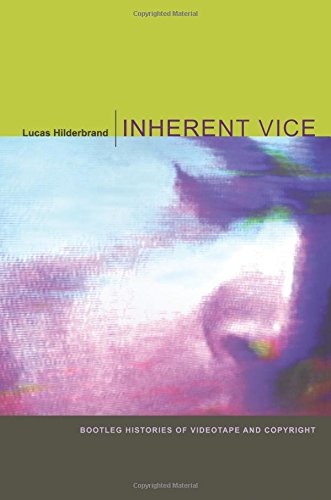 Lucas Hilderbrand Inherent Vice, Bootleg Histories Of Videotape And Copyright