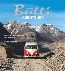 Bulli-Abenteuer: Das große Bulli-Abenteuer. Mit 44 PS von Istanbul ans Nordkap. Ein VW Bulli Bildband über eine Reise mit dem VW Bus T1 von der Türkei über Italien und Österreich bis zu den Lofoten.