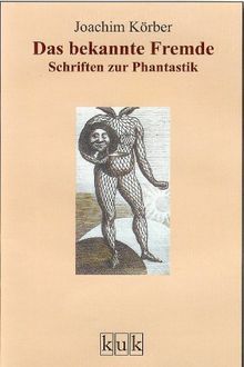 Das bekannte Fremde: Schriften zur Phantastik (nebst einigen anderen)