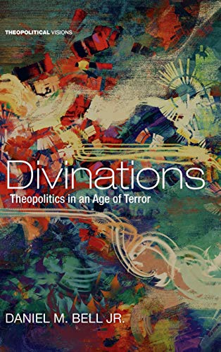 Divinations: Theopolitics in an Age of Terror (Theopolitical Visions)
