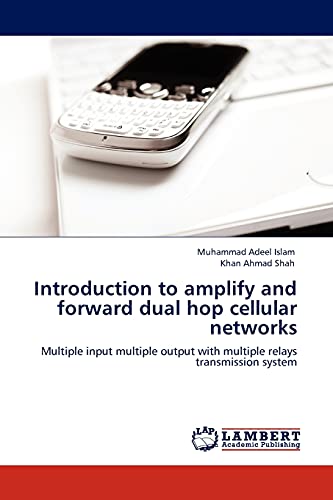 Introduction to amplify and forward dual hop cellular networks: Multiple input multiple output with multiple relays transmission system