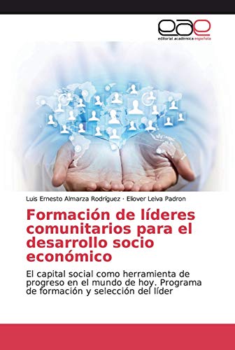 Formación de líderes comunitarios para el desarrollo socio económico: El capital social como herramienta de progreso en el mundo de hoy. Programa de formación y selección del líder