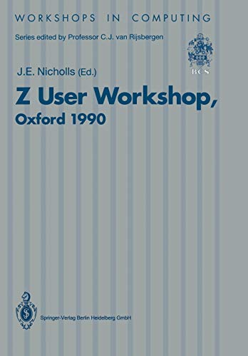 Z User Workshop, Oxford 1990: Proceedings Of The Fifth Annual Z User Meeting, Oxford, 17-18 December 1990 (Workshops In Computing)
