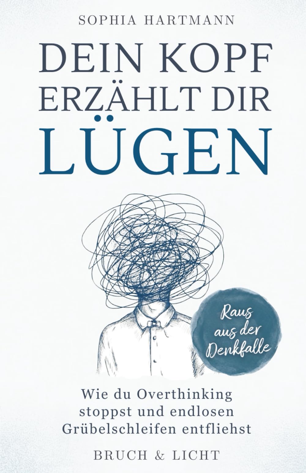Hartmann, Sophia: Dein Kopf erzählt dir Lügen: Wie du Overthinking stoppst und endlosen Grübelschleifen entfliehst
