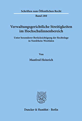 Verwaltungsgerichtliche Streitigkeiten im Hochschulinnenbereich,: unter besonderer Berücksichtigung der Rechtslage in Nordrhein-Westfalen. (Schriften Zum Offentlichen Recht, 280)
