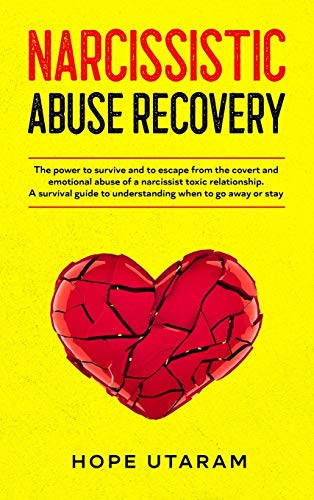NARCISSISTIC ABUSE RECOVERY: The power to survive and to escape from the covert and emotional abuse of a narcissist toxic relationship. A survival guide to understanding when to go away or stay