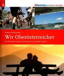 Wir Oberösterreicher: Ein Streifzug durch die Geschichte unseres Landes