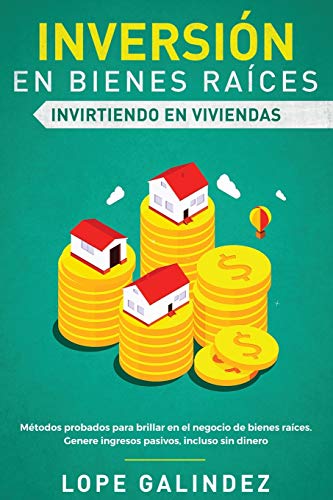 Inversión en bienes raíces: invirtiendo en viviendas: Métodos probados para brillar en el negocio de bienes raíces. Genere ingresos pasivos, incluso sin dinero
