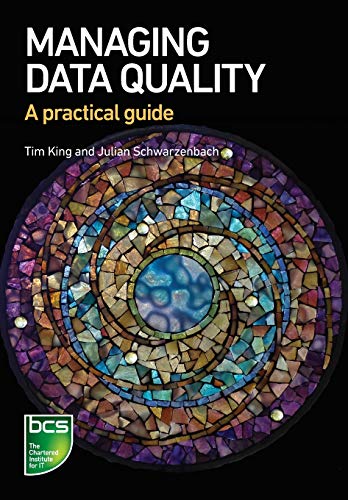 Tim King Managing Data Quality, A Practical Guide