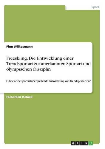 Freeskiing. Die Entwicklung einer Trendsportart zur anerkannten Sportart und olympischen Disziplin: Gibt es eine sportartübergreifende Entwicklung von Trendsportarten?