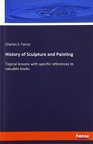 History of Sculpture and Painting: Topical lessons with specific references to valuable books