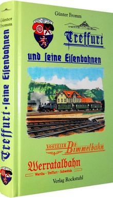 Treffurt und seine Eisenbahnen: Vogteier Bimmel / Hainich Bahn / Werrabahn / Von Wartha über Treffurt nach Schwebda / Bahnlinie Mühlhausen - Treffurt