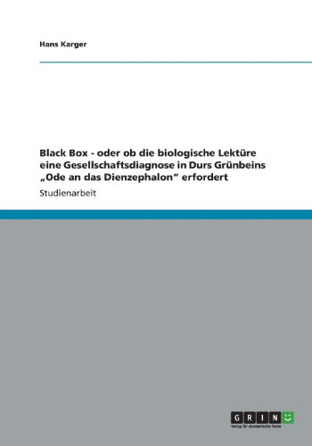 Black Box - oder ob die biologische Lektüre eine Gesellschaftsdiagnose in Durs Grünbeins ¿Ode an das Dienzephalon¿ erfordert