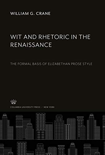 Wit and Rhetoric in the Renaissance: The Formal Basis of Elizabethan Prose Style