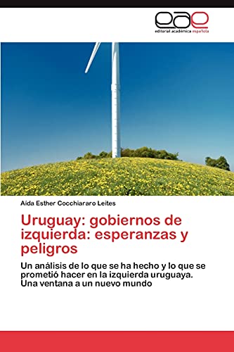 Uruguay: gobiernos de izquierda: esperanzas y peligros: Un análisis de lo que se ha hecho y lo que se prometió hacer en la izquierda uruguaya. Una ventana a un nuevo mundo