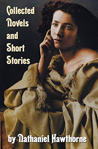 Collected Novels and Short Stories by Nathaniel Hawthorne (Complete and Unabridged) Including the Scarlet Letter, the House of the Seven Gables, the B: Mosses from An Old Manse And Other Stor