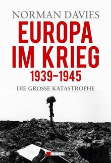 Europa im Krieg 1939 - 1945: Die grosse Katastrophe