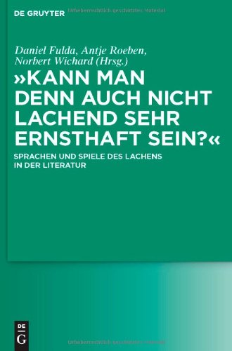 Kann man denn auch nicht lachend sehr ernsthaft sein? Sprachen und Spiele des Lachens in der Literatur