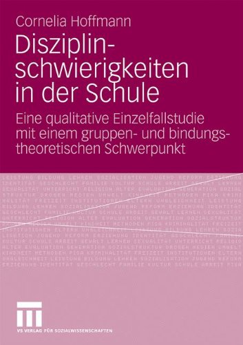 Disziplinschwierigkeiten In Der Schule: Eine qualitative Einzelfallstudie mit einem gruppen- und bindungstheoretischen Schwerpunkt (German Edition)