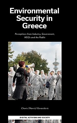 Environmental Security in Greece: Perceptions from Industry, Government, Ngos and the Public (Digital Activism and Society: Politics, Economy and Culture in Network Communication)