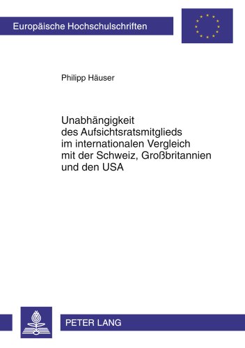 Unabhängigkeit des Aufsichtsratsmitglieds im internationalen Vergleich mit der Schweiz, Großbritannien und den USA (Europäische Hochschulschriften / ... / Publications Universitaires Européennes)