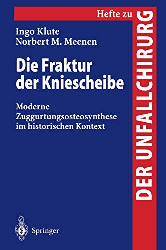 Die Fraktur der Kniescheibe: Moderne Zuggurtungsosteosynthese Im Historischen Kontext (Hefte Zur Zeitschrift Der Unfallchirurg) (German Edition) ... Der Unfallchirurg, 269, Band 269)