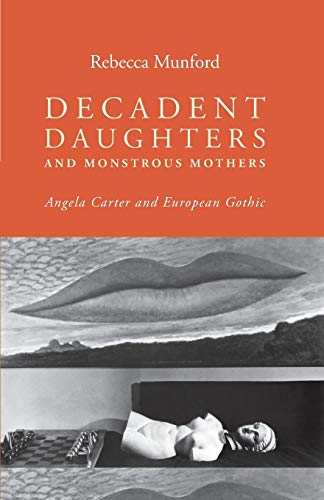 Decadent Daughters and Monstrous Mothers: Angela Carter and European Gothic