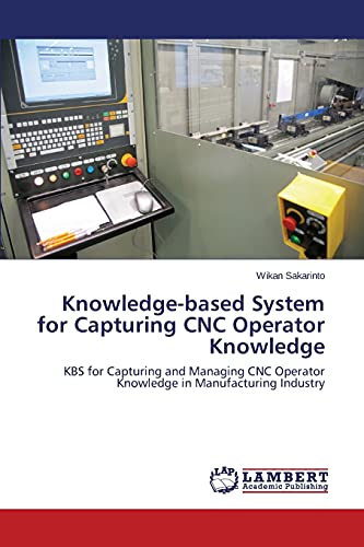 Knowledge-based System for Capturing CNC Operator Knowledge: KBS for Capturing and Managing CNC Operator Knowledge in Manufacturing Industry