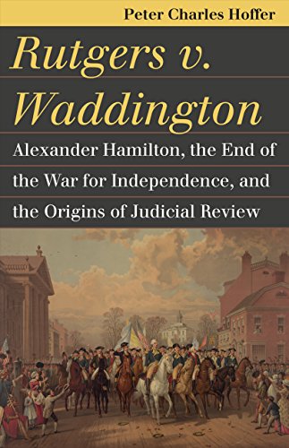 Rutgers v. Waddington: Alexander Hamilton, the End of the War for Independence, and the Origins of Judicial Review (Landmark Law Cases & American Society)