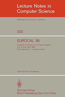 EUROCAL '85. European Conference on Computer Algebra. Linz, Austria, April 1-3, 1985. Proceedings: Volume 1: Invited Lectures (Lecture Notes in Computer Science (203), Band 203)