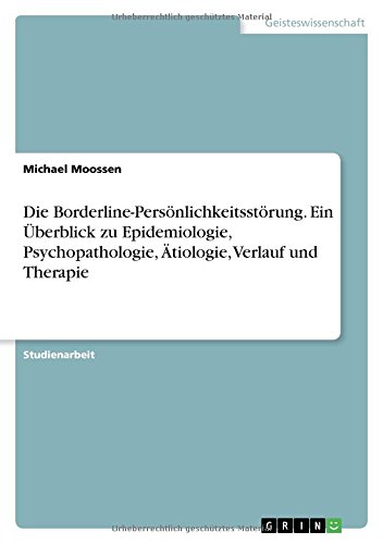 Die Borderline-Persönlichkeitsstörung. Ein Überblick zu Epidemiologie, Psychopathologie, Ätiologie, Verlauf und Therapie