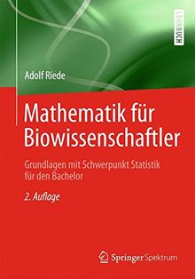 Mathematik für Biowissenschaftler: Grundlagen mit Schwerpunkt Statistik für den Bachelor