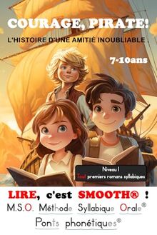 LIRE, c'est SMOOTH® ! T4 COURAGE, PIRATE ! L'HISTOIRE D'UNE AMITIÉ INOUBLIABLE DYS 7-10ans M.S.O. Méthode Syllabique Orale: Livre d'Aventure Pirate ... Syllabique Orale avec Ponts Phonétiques