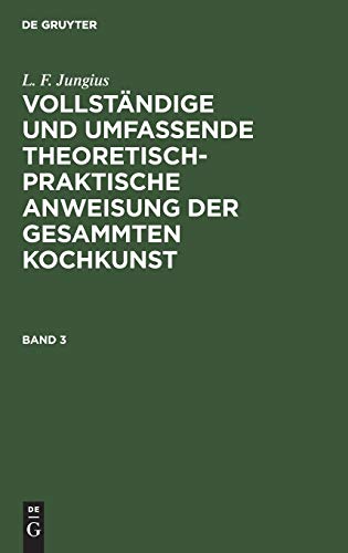 L. F. Jungius: Vollständige und umfassende theoretisch-praktische Anweisung der gesammten Kochkunst. Band 3