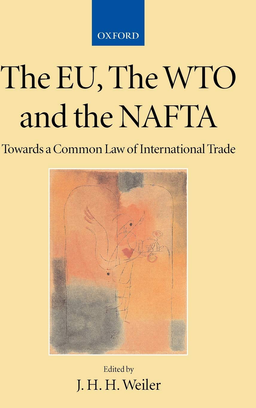 The Eu, the Wto and the NAFTA: Towards a Common Law of International Trade? (Collected Courses of the Academy of European Law)