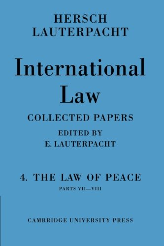 International Law: The Law of Peace: Volume 4, Part 7-8: The Law of Peace