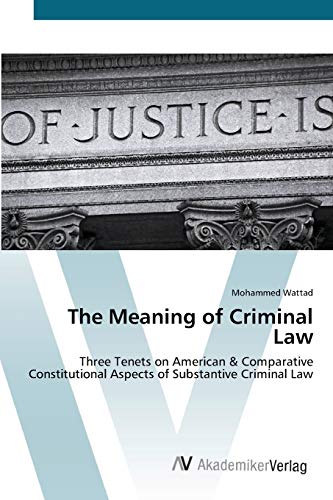 The Meaning of Criminal Law: Three Tenets on American & Comparative Constitutional Aspects of Substantive Criminal Law