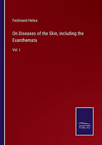 On Diseases of the Skin, including the Exanthemata: Vol. I