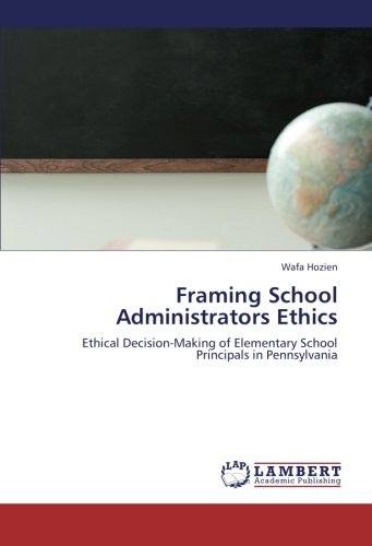 Framing School Administrators Ethics: Ethical Decision-Making of Elementary School Principals in Pennsylvania