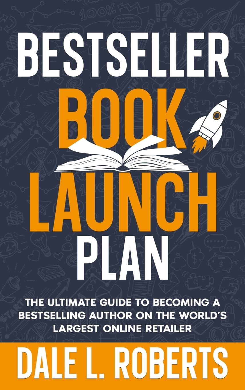Bestseller Book Launch Plan: The Ultimate Guide to Becoming a Bestselling Author on the World’s Largest Online Retailer (Self-Publishing with Dale, Band 7)