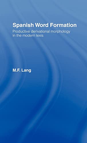 Spanish Word Formation: Productive Derivational Morphology in the Modern Lexis (Croom Helm Romance Linguistics Series)