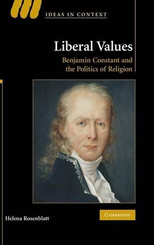 Liberal Values: Benjamin Constant and the Politics of Religion (Ideas in Context, Band 92)