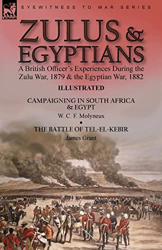 Zulus & Egyptians: a British Officer's Experiences During the Zulu War, 1879 and the Egyptian War, 1882----Campaigning in South Africa and Egypt by W. ... & The Battle of Tel-el-Kebir by James Grant